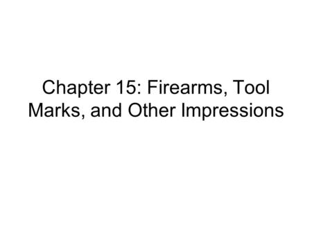 Chapter 15: Firearms, Tool Marks, and Other Impressions