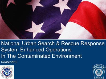 National Urban Search & Rescue Response System National Urban Search & Rescue Response System Operation in the Contaminated Environment Version 4 National.