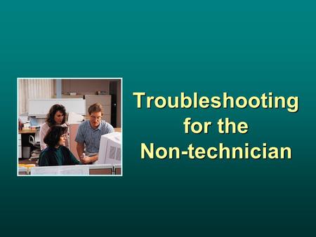 Troubleshooting for the Non-technician. Module Objectives Identify common symptoms and problems associated with computer malfunctions. Isolate the source.
