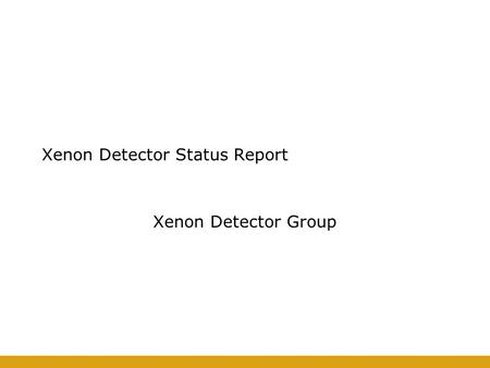 Xenon Detector Status Report Xenon Detector Group.