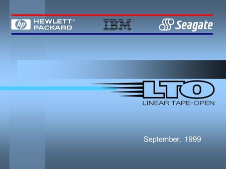 September, 1999. LTO Objectives To establish a new open format specification for high capacity, high performance tape storage products for midrange and.