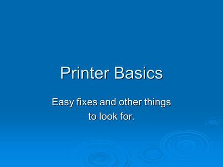 Printer Basics Easy fixes and other things to look for.