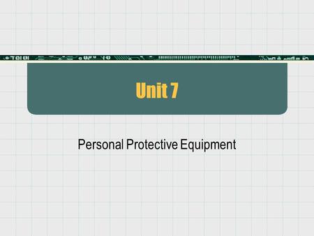 Unit 7 Personal Protective Equipment. Connecticut Tank Removal Unit 7 Objective Given lecture and practical exercises utilizing provided equipment, the.