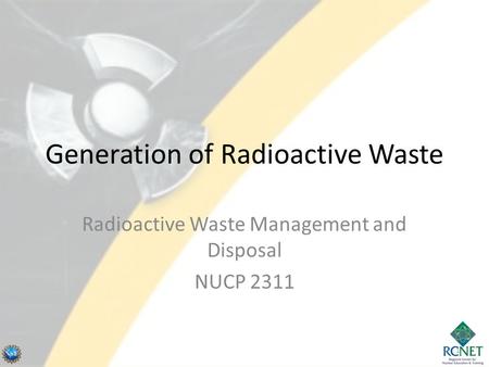 Generation of Radioactive Waste Radioactive Waste Management and Disposal NUCP 2311 1.