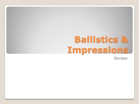 Ballistics & Impressions