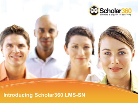 Introducing Scholar360 LMS-SN. Scholar360 Introductions Cathy Garland –Vice President, Sales and Marketing John Sheringer –Chief Operating Officer (COO)
