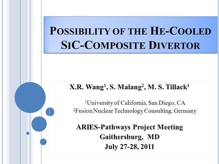 P OSSIBILITY OF THE H E -C OOLED S I C-C OMPOSITE D IVERTOR X.R. Wang 1, S. Malang 2, M. S. Tillack 1 1 University of California, San Diego, CA 2 Fusion.