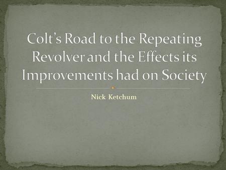 Nick Ketchum. Samuel Colt was born in Hartford, Connecticut in 1814. Sent into the Navy in 1831, where he got his idea for the repeating revolver after.