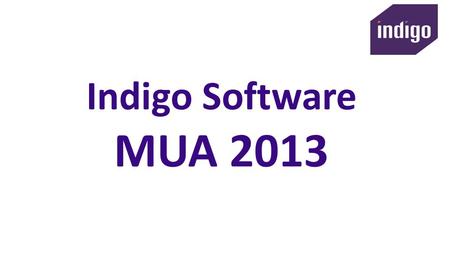 Indigo Software MUA 2013. Peter McLane Managing Director.