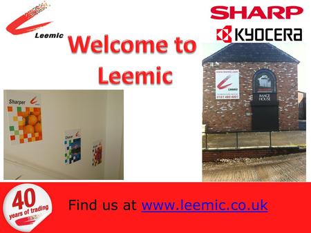 Find us at www.leemic.co.ukwww.leemic.co.uk. 40 years of trading Sharp Centre of Excellence Longest serving UK business partner Over 900 satisfied customers.