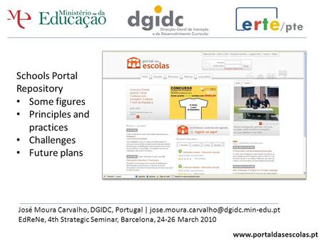 Www.portaldasescolas.pt Schools Portal Repository Some figures Principles and practices Challenges Future plans José Moura Carvalho, DGIDC, Portugal |