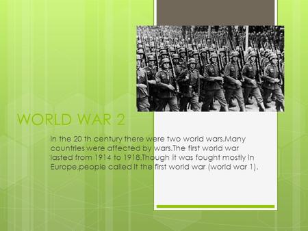 WORLD WAR 2 In the 20 th century there were two world wars.Many countries were affected by wars.The first world war lasted from 1914 to 1918.Though it.