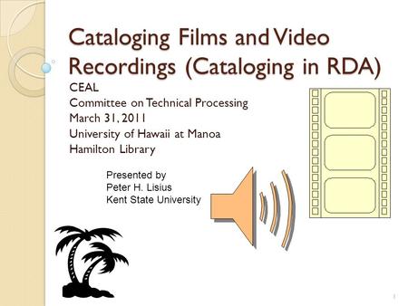 Cataloging Films and Video Recordings (Cataloging in RDA) CEAL Committee on Technical Processing March 31, 2011 University of Hawaii at Manoa Hamilton.