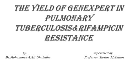 THE YIELD OF GENEXPERT IN PULMONARY TUBERCULOSIS&RIFAMPICIN RESISTANCE