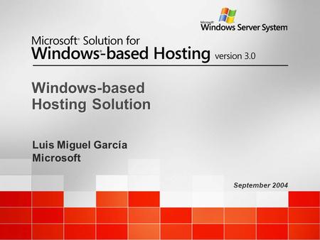September 2004 Windows-based Hosting Solution Luis Miguel García Microsoft.