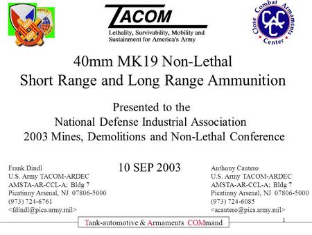 1 TACOM Tank-automotive & Armaments COMmand 40mm MK19 Non-Lethal Short Range and Long Range Ammunition Presented to the National Defense Industrial Association.