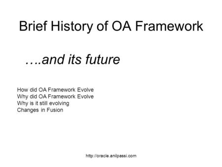 Brief History of OA Framework How did OA Framework Evolve Why did OA Framework Evolve Why is it still evolving Changes in Fusion.