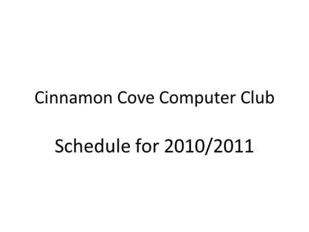 Cinnamon Cove Computer Club Schedule for 2010/2011.