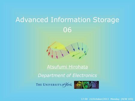 Department of Electronics Advanced Information Storage 06 Atsufumi Hirohata 17:00 21/October/2013 Monday (AEW 105)