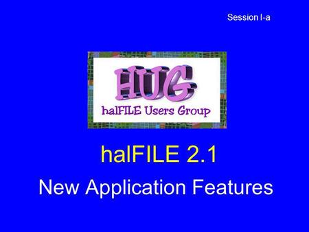 HalFILE 2.1 New Application Features Session I-a.