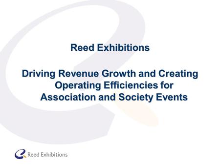 Reed Exhibitions Driving Revenue Growth and Creating Operating Efficiencies for Association and Society Events.