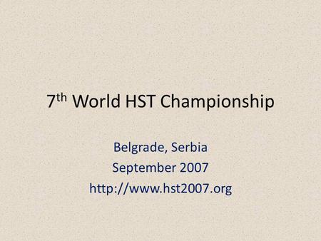 7 th World HST Championship Belgrade, Serbia September 2007