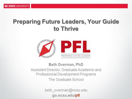 Preparing Future Leaders, Your Guide to Thrive Beth Overman, PhD Assistant Director, Graduate Academic and Professional Development Programs The Graduate.