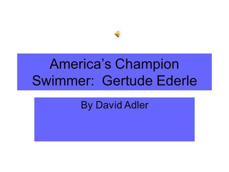 Americas Champion Swimmer: Gertude Ederle By David Adler.
