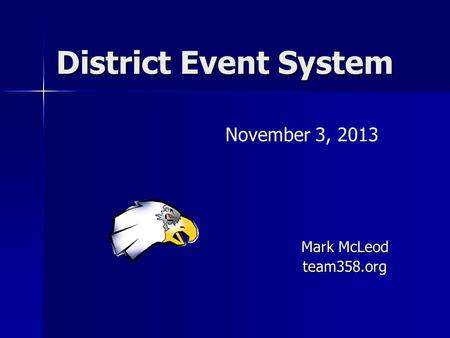 District Event System November 3, 2013 Mark McLeod team358.org.