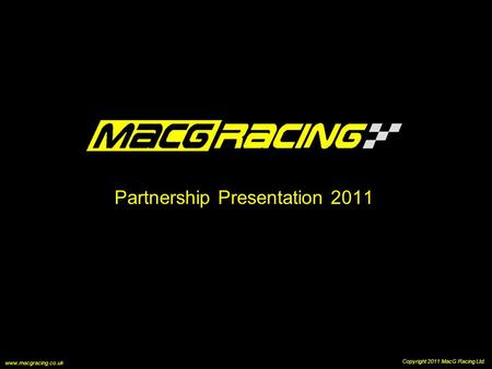 Partnership Presentation 2011 Copyright 2011 MacG Racing Ltd. www.macgracing.co.uk.