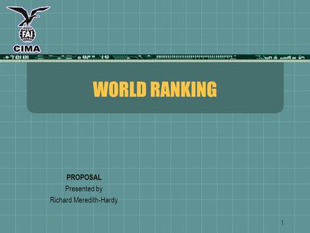 1 WORLD RANKING PROPOSAL Presented by Richard Meredith-Hardy.