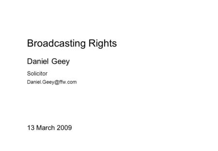 Broadcasting Rights 13 March 2009 Daniel Geey Solicitor