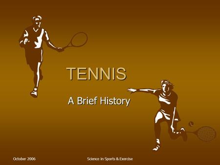 October 2006Science in Sports & Exercise TENNIS A Brief History.
