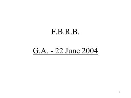 1 F.B.R.B. G.A. - 22 June 2004. 2 F.B.R.B. - GA - 22 June 2004 Agenda 1Evolution over the past 3 years 2Mission Statement, Objectives, Strategy 3Financials.