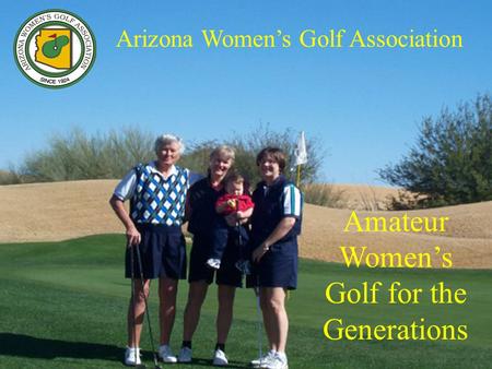 Arizona Womens Golf Association Amateur Womens Golf for the Generations.