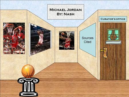 Curators office Michael Jordan By: Nash Sources Cited.
