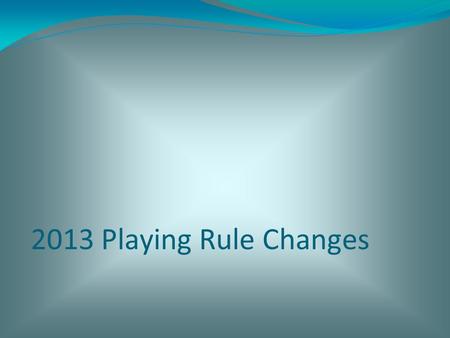 2013 Playing Rule Changes 11-27-12. Rule 2 Section 1 Table: The pitching distance for Girls Junior Olympic 14 and Under A/B classification of play shall.