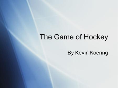 The Game of Hockey By Kevin Koering. Hockey We will be beginning our unit on the game of Hockey. To play, you must learn about he game, its history, and.