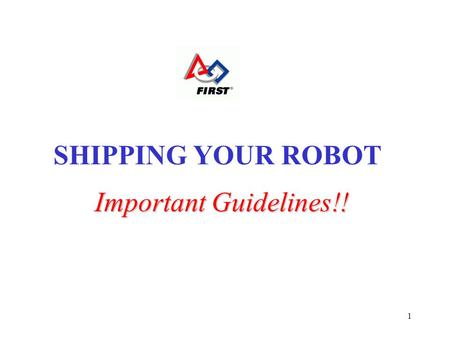 1 Important Guidelines!! SHIPPING YOUR ROBOT. 2 Know the role of the Shipping Contact! Your Shipping Contact is responsible for all shipping-related issues:
