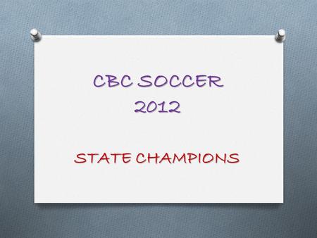 CBC SOCCER 2012 STATE CHAMPIONS. Pre-Planning O It has ALWAYS been my approach to plan for the current year at the conclusion of the previous year –