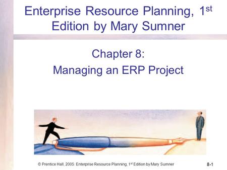 © Prentice Hall, 2005: Enterprise Resource Planning, 1 st Edition by Mary Sumner 8-1 Enterprise Resource Planning, 1 st Edition by Mary Sumner Chapter.