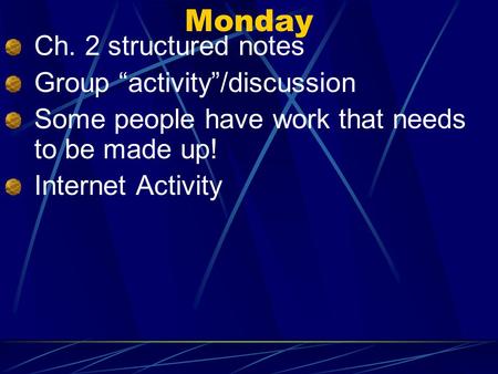 Monday Ch. 2 structured notes Group activity/discussion Some people have work that needs to be made up! Internet Activity.