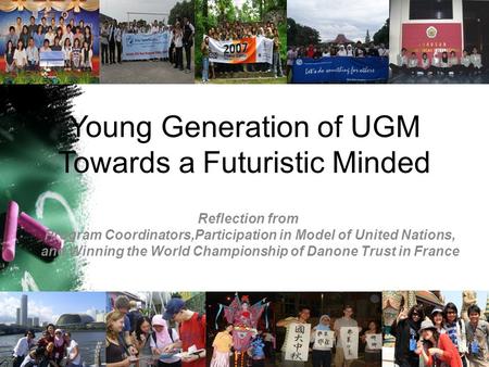 Young Generation of UGM Towards a Futuristic Minded Reflection from Program Coordinators,Participation in Model of United Nations, and Winning the World.