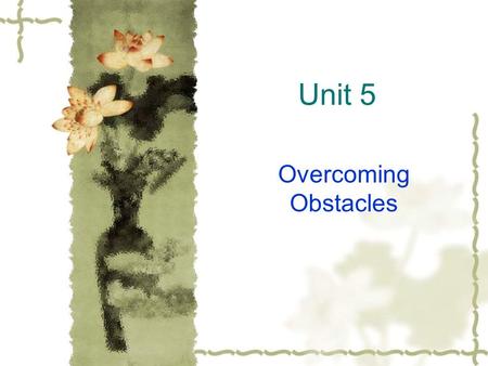 Unit 5 Overcoming Obstacles. Objectives to grasp the main idea and the structure of the text (narration with a flashback) to appreciate the narrative.