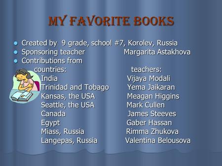 My favorite books Created by 9 grade, school #7, Korolev, Russia Created by 9 grade, school #7, Korolev, Russia Sponsoring teacher Margarita Astakhova.