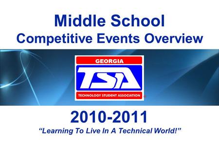 Middle School Competitive Events Overview 2010-2011 Learning To Live In A Technical World! GEORGIA.
