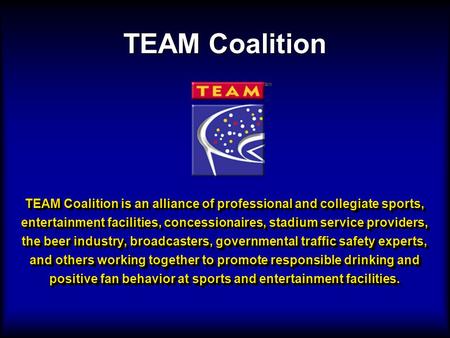 TEAM Coalition is an alliance of professional and collegiate sports, entertainment facilities, concessionaires, stadium service providers, the beer industry,