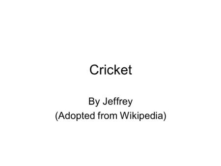 Cricket By Jeffrey (Adopted from Wikipedia). Cricket, the Mote? Nice Try!