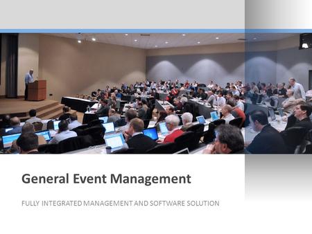 General Event Management FULLY INTEGRATED MANAGEMENT AND SOFTWARE SOLUTION.