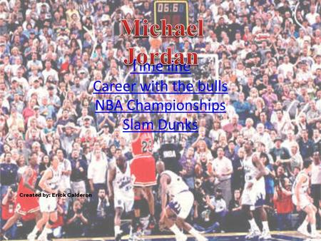 T ime line Career with the bulls NBA Championships Slam Dunks Created by: Erick Calderon.